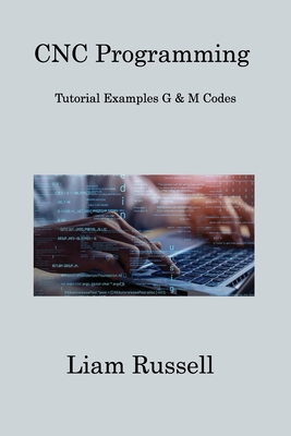 CNC Programming: Tutorial Examples G & M Codes - Russell, Liam