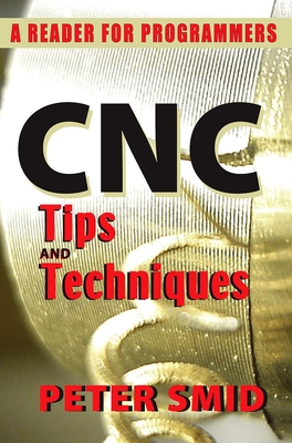 CNC Tips and Techniques: A Reader for Programmers - Smid, Peter