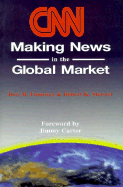 CNN: Making News in the Global Market - Flournoy, Don M, and Stewart, Robert K, and Carter, Jimmy, President (Foreword by)