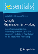 Co-Agile Organisationsentwicklung: Konzept Zur Wirkungsvollen Verbindung Agiler Und Klassischer Strukturen - Mit Einem Praxisbeispiel Aus Der ?ffentlichen Verwaltung