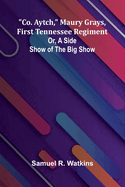 Co. Aytch, Maury Grays, First Tennessee Regiment; Or, A Side Show Of The Big Show