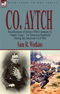 Co. Aytch: Recollections of Service with Company H, 'Maury Grays, ' 1st Tennessee Regiment During the American Civil War