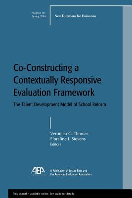 Co-Constructing a Contextually Responsive Evaluation Framework: The Talent Development Model of Reform: New Directions for Evaluation, Number 101 - Thomas, Veronica G (Editor), and Stevens, Floraline I (Editor)