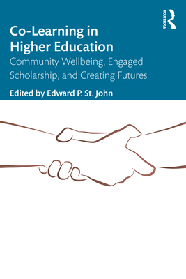 Co-Learning in Higher Education: Community Wellbeing, Engaged Scholarship, and Creating Futures - St. John, Edward P. (Editor)