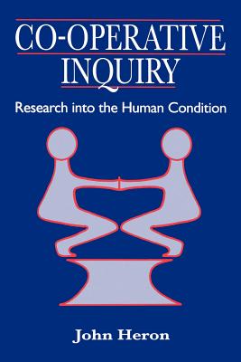 Co-Operative Inquiry: Research Into the Human Condition - Heron, John