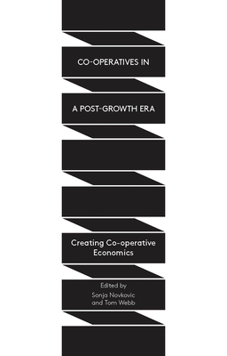 Co-operatives in a Post-Growth Era: Creating Co-operative Economics - Webb, Tom (Editor), and Novkovic, Sonja (Editor)