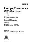 Co-Ops, Communes & Collectives: Experiments in Social Change in the 1960s and 1970s - Case, John F