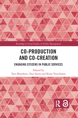 Co-Production and Co-Creation: Engaging Citizens in Public Services - Brandsen, Taco (Editor), and Verschuere, Bram (Editor), and Steen, Trui (Editor)
