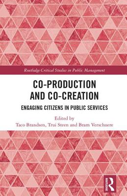 Co-Production and Co-Creation: Engaging Citizens in Public Services - Brandsen, Taco (Editor), and Verschuere, Bram (Editor), and Steen, Trui (Editor)