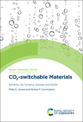 CO2-switchable Materials: Solvents, Surfactants, Solutes and Solids - Jessop, Philip G, and Cunningham, Michael F