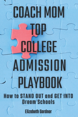 Coach Mom Top College Admission Playbook: How to Stand Out and Get into Dream Schools - Gardner, Elizabeth