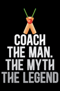 Coach The Man The Myth The Legend: Cool Cricket Coach Journal Notebook - Gifts Idea for Cricket Coach Notebook for Men & Women.