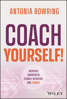 Coach Yourself!: Increase Awareness, Change Behavior, and Thrive - Bowring, Antonia