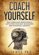 Coach Yourself: Self-Coaching Questions & Activities for Self-Discovery and Personal Growth