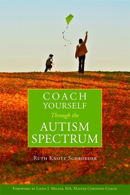 Coach Yourself Through the Autism Spectrum - Knott-Schroeder, Ruth, and Miller, Linda, Dr., PhD (Foreword by)