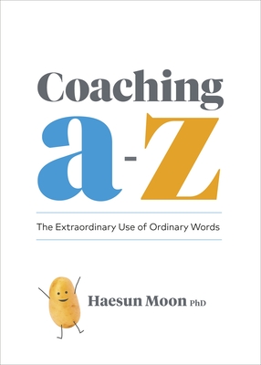 Coaching A to Z: The Extraordinary Use of Ordinary Words - Moon, Haesun