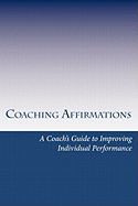 Coaching Affirmations: A Coach's Guide to Improving Individual Performance