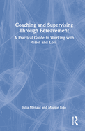 Coaching and Supervising Through Bereavement: A Practical Guide to Working with Grief and Loss