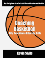 Coaching Basketball: 50 Two Minute Intensity Drills for Daily Basketball Practice to Build Sound Basketball Habits