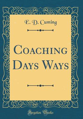Coaching Days Ways (Classic Reprint) - Cuming, E D