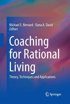 Coaching for Rational Living: Theory, Techniques and Applications - Bernard, Michael E (Editor), and David, Oana A (Editor)