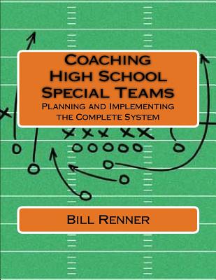 Coaching High School Special Teams: Planning and Implementing the Complete System - Renner, Bill