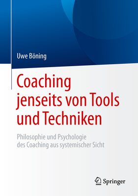 Coaching Jenseits Von Tools Und Techniken: Philosophie Und Psychologie Des Coaching Aus Systemischer Sicht - Bning, Uwe