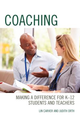 Coaching: Making a Difference for K-12 Students and Teachers - Carver, Lin, and Orth, Judith