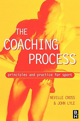 Coaching Process: Principles and Practice for Sport - Cross, Neville (Editor), and Lyle, John, Msc, Med, Edd (Editor)