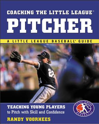 Coaching the Little League Pitcher: Teaching Young Players to Pitch with Skill and Confidence - Voorhees, Randy, and Voorhees Randy