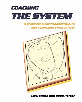 Coaching the System: A complete guide to basketball's most explosive style of play - Porter, Doug, and Smith, Gary