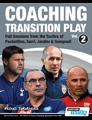 Coaching Transition Play Vol.2 - Full Sessions from the Tactics of Pochettino, Sarri, Jardim & Sampaoli - Tsokaktsidis, Michail