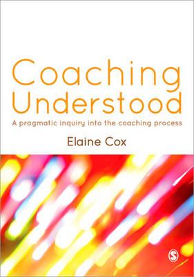 Coaching Understood: A Pragmatic Inquiry into the Coaching Process - Cox, Elaine