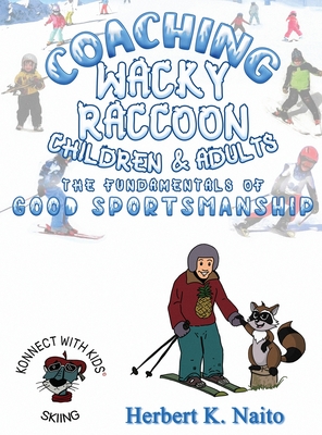 Coaching Wacky Raccoon, Children, and Adults the Fundamentals of Good Sportsmanship - Naito, Herbert K