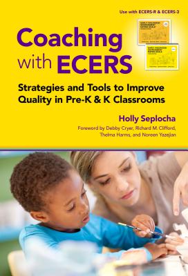 Coaching with Ecers: Strategies and Tools to Improve Quality in Pre-K and K Classrooms - Seplocha, Holly, and Cryer, Debby (Foreword by), and Clifford, Richard M (Foreword by)
