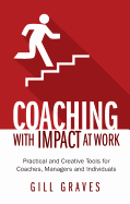 Coaching with Impact at Work: Practical and Creative Tools for Coaches, Managers and Individuals