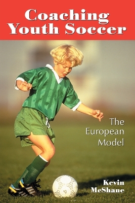 Coaching Youth Soccer: The European Model - McShane, Kevin