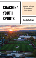 Coaching Youth Sports: Guidelines to Ensure Development of Young Athletes