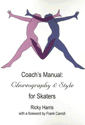 Coach's Manual: Choreography & Style for Skaters - Harris, Ricky
