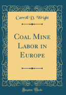 Coal Mine Labor in Europe (Classic Reprint)