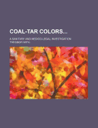 Coal-Tar Colors...: A Sanitary and Medico-Legal Investigation - Weyl, Theodor