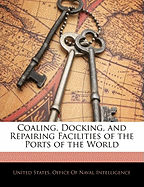 Coaling, Docking, and Repairing Facilities of the Ports of the World