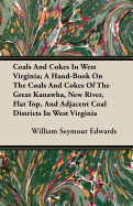 Coals and Cokes in West Virginia; A Hand-Book on the Coals and Cokes of the Great Kanawha, New River, Flat Top, and Adjacent Coal Districts in West Virginia