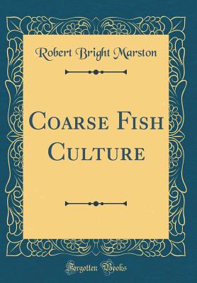 Coarse Fish Culture (Classic Reprint) - Marston, Robert Bright