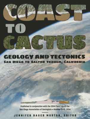 Coast to Cactus: Geology and Tectonics, San Diego to Salton Trough, California - Bauer Morton, Jennifer, and Morton, Jennifer Bauer (Editor)