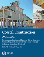 Coastal Construction Manual: Principles and Practices of Planning, Siting, Designing, Constructing, and Maintaining Residential Buildings in Coastal Areas (Fourth Edition) (FEMA P-55 / Volume I / August 2011)