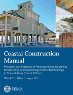 Coastal Construction Manual Volume 1: Principles and Practices of Planning, Siting, Designing, Constructing, and Maintaining Residential Buildings in - Federal Emergency Management Agency, and U S Department of Homeland Security