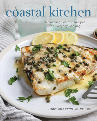 Coastal Kitchen: Nourishing Seafood Recipes for Everyday Cooking - Rawn, Jenny Shea