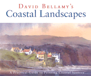 Coastal Landscapes: A Practical Guide to Painting Coastal Scenery - Bellamy, David