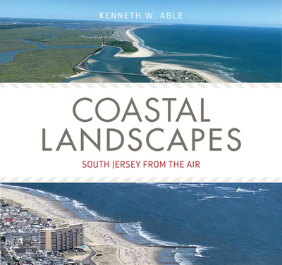 Coastal Landscapes: South Jersey from the Air - Able, Kenneth W (Photographer)